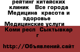 рейтинг китайских клиник - Все города Медицина, красота и здоровье » Медицинские услуги   . Коми респ.,Сыктывкар г.